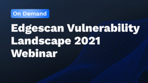 On Demand - Edgescan Vulnerability Landscape 2021 Webinar