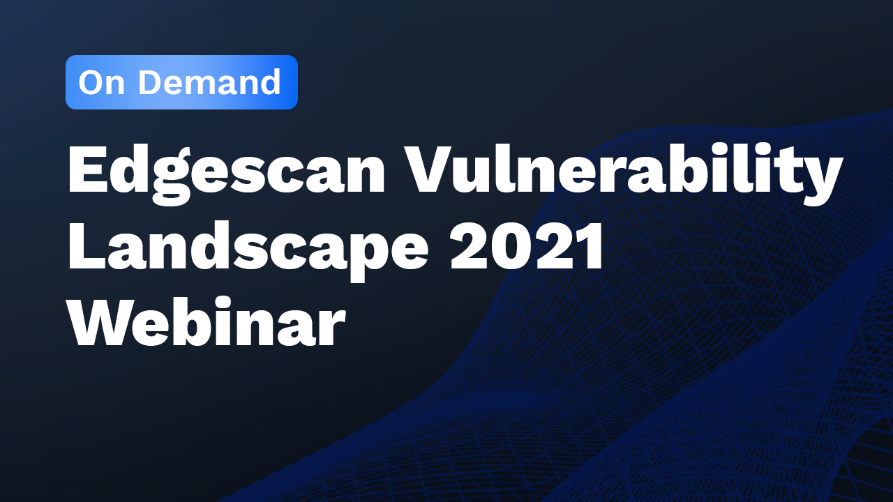 Edgescan Vulnerability Landscape 2021 Webinar