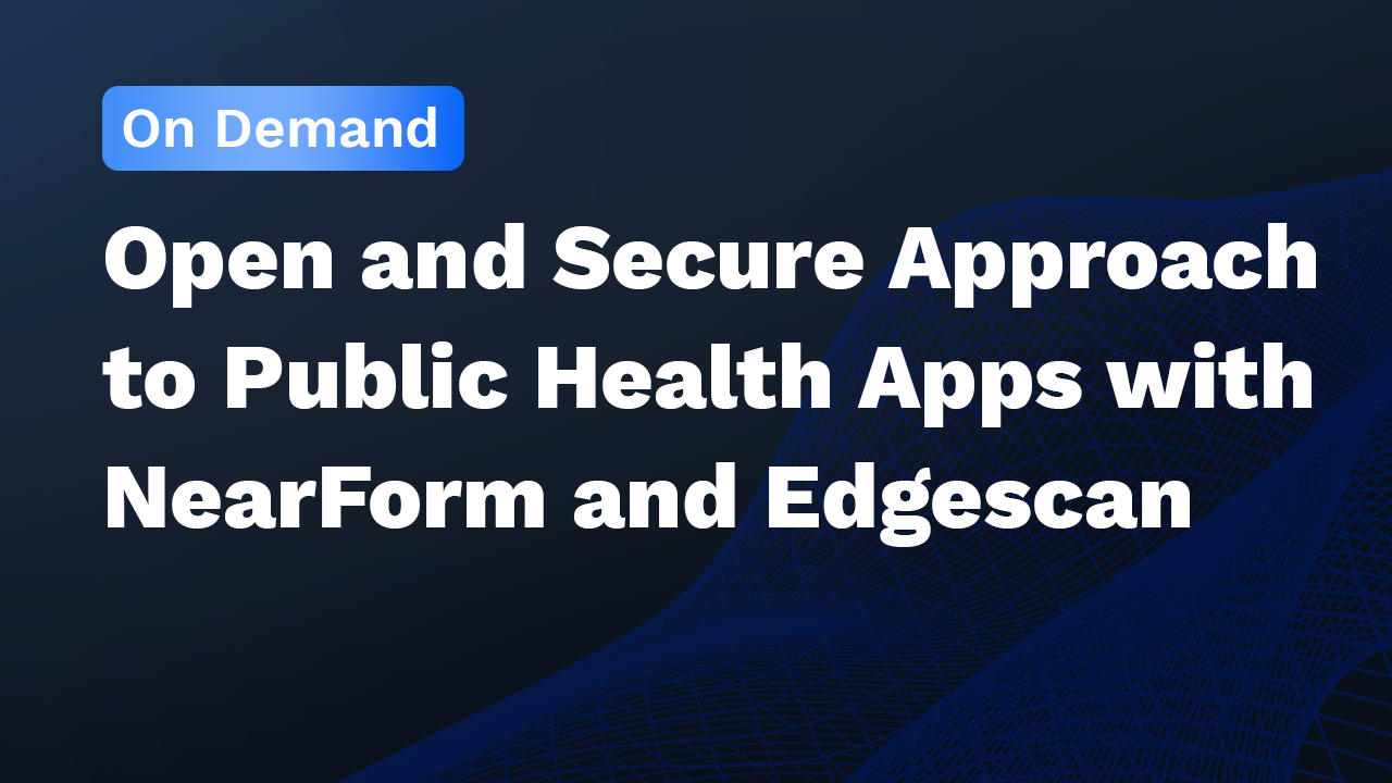 Open And Secure Approach To Public Health Apps With NearForm And Edgescan
