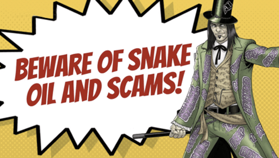 Beware of Snake Oil and Scams!